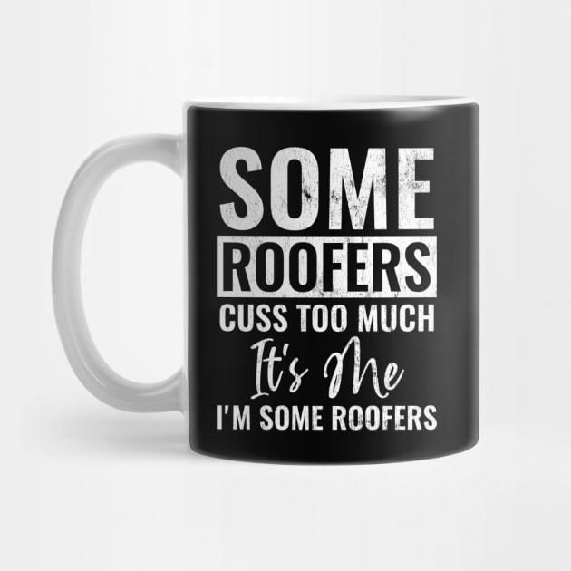 Some Roofers Cuss Too Much It's Me I'm Some Roofers Roofer by wygstore